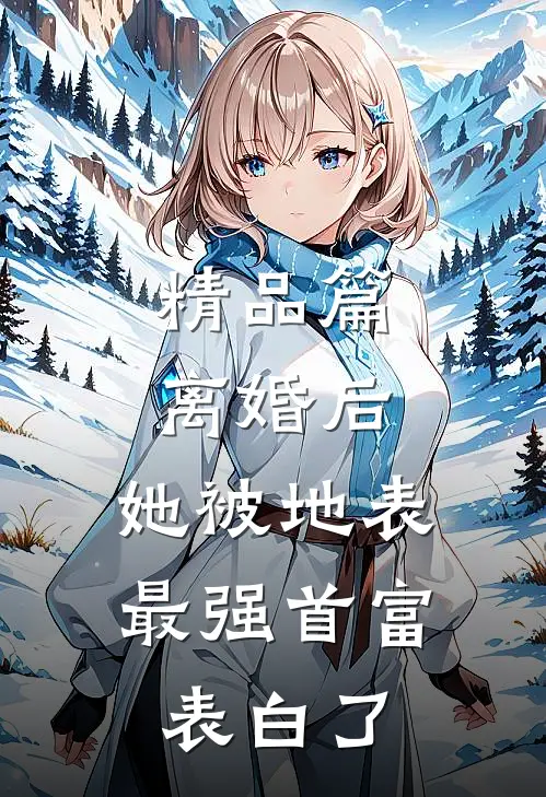 精品篇离婚后，她被地表最强首富表白了