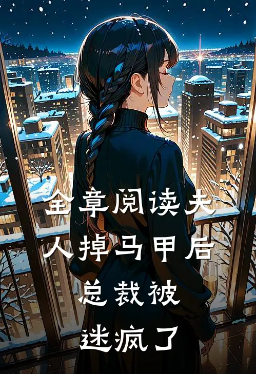全章阅读夫人掉马甲后，总裁被迷疯了