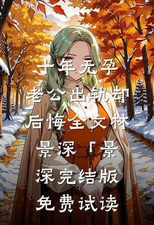 十年无孕，老公出轨却后悔全文林景深「景深完结版免费试读