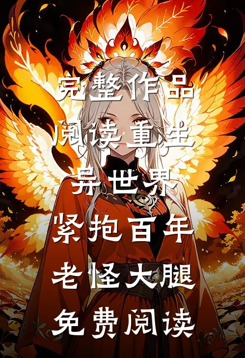 完整作品阅读重生异世界:紧抱百年老怪大腿免费阅读