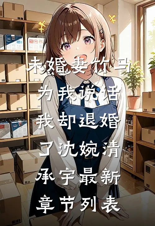 未婚妻竹马为我说话，我却退婚了沈婉清承宇最新章节列表