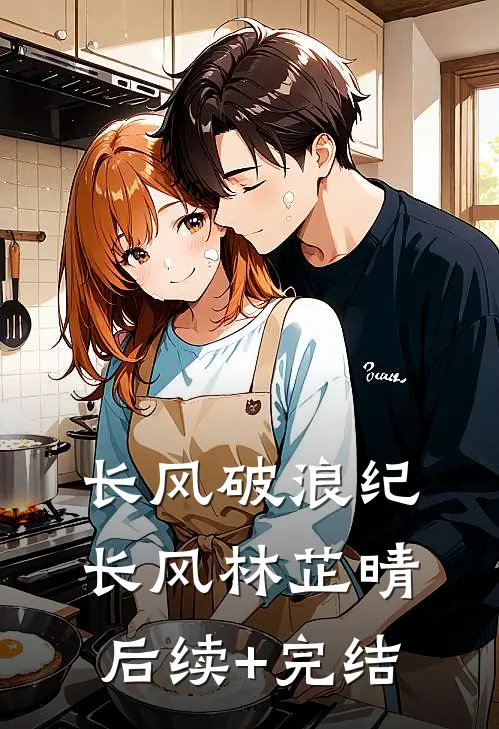 长风破浪纪长风林芷晴后续+完结
