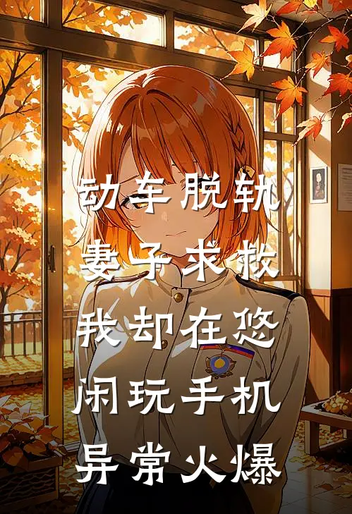 动车脱轨妻子求救，我却在悠闲玩手机异常火爆