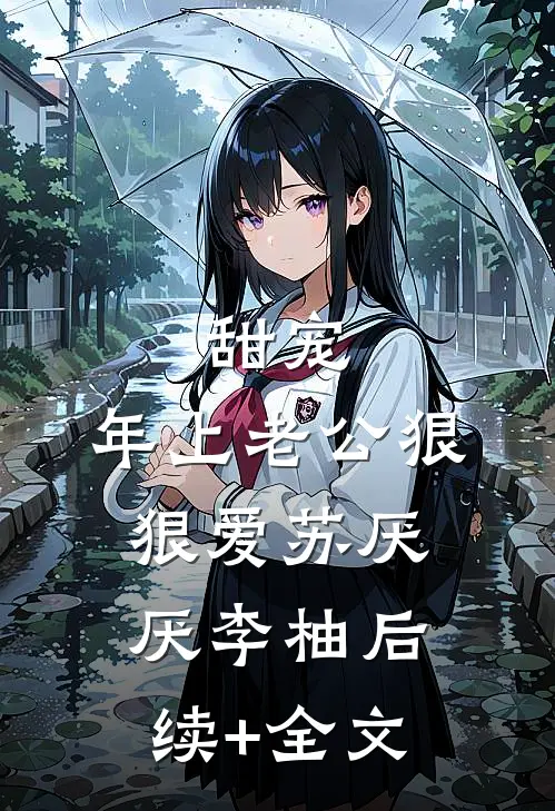 甜宠：年上老公狠狠爱苏厌厌李柚后续+全文