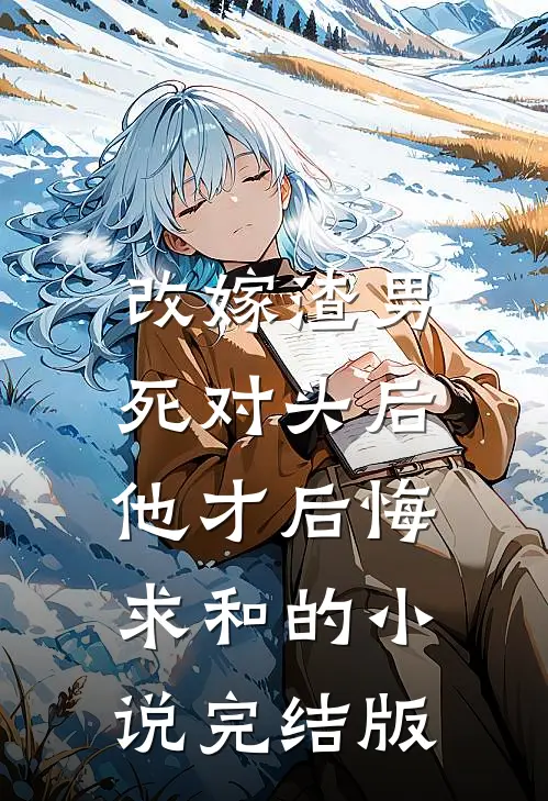 改嫁渣男死对头后，他才后悔求和的小说完结版