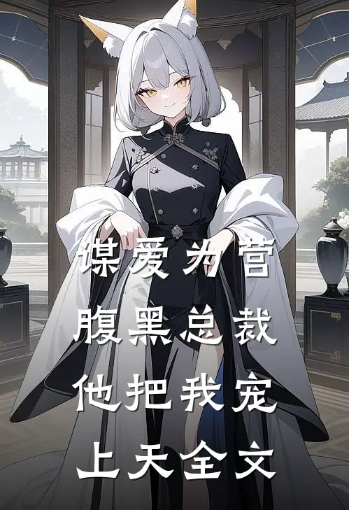 谋爱为营：腹黑总裁他把我宠上天全文