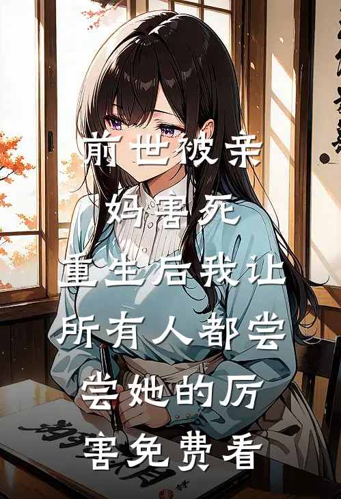 前世被亲妈害死，重生后我让所有人都尝尝她的厉害免费看