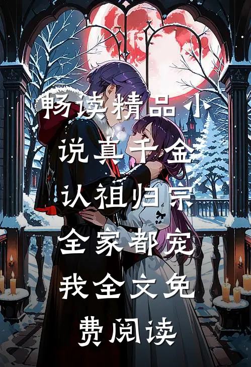 畅读精品小说真千金认祖归宗,全家都宠我全文免费阅读