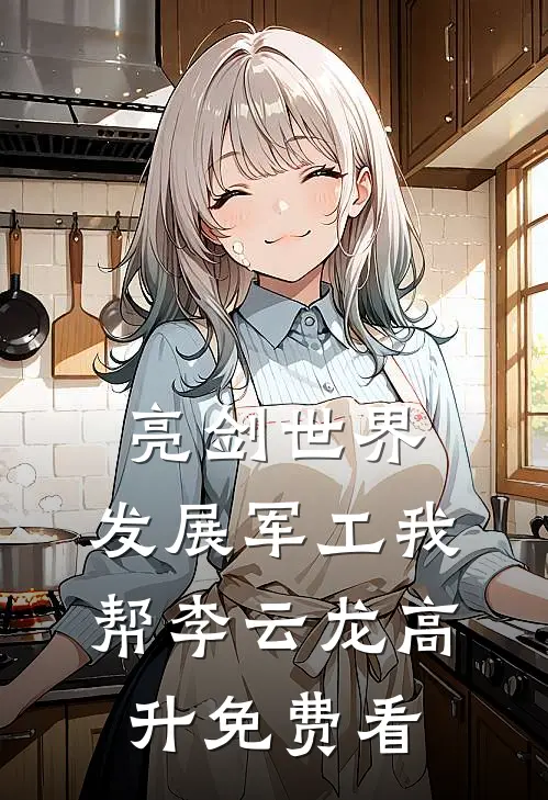 亮剑世界：发展军工我帮李云龙高升免费看