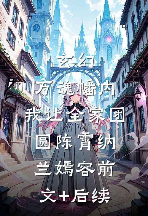 玄幻：万魂幡内，我让全家团圆陈霄纳兰嫣容前文+后续