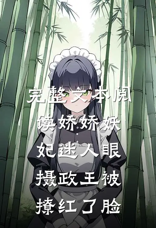 完整文本阅读娇娇妖妃迷人眼，摄政王被撩红了脸