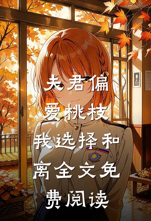 夫君偏爱桃枝，我选择和离全文免费阅读