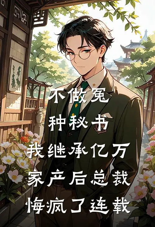 不做冤种秘书，我继承亿万家产后总裁悔疯了连载