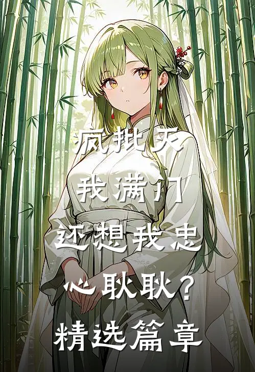 疯批灭我满门，还想我忠心耿耿？精选篇章