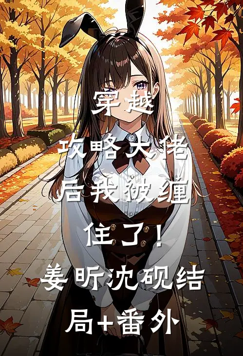 穿越：攻略大佬后我被缠住了！姜昕沈砚结局+番外