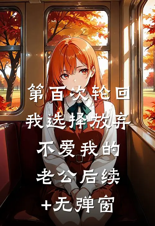 第百次轮回，我选择放弃不爱我的老公后续+无弹窗