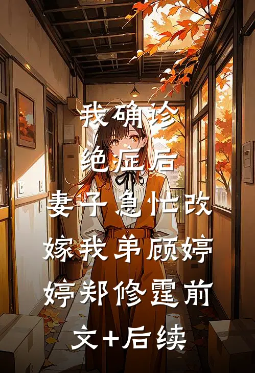 我确诊绝症后，妻子急忙改嫁我弟顾婷婷郑修霆前文+后续