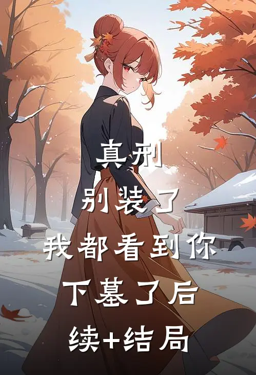真刑：别装了，我都看到你下墓了后续+结局