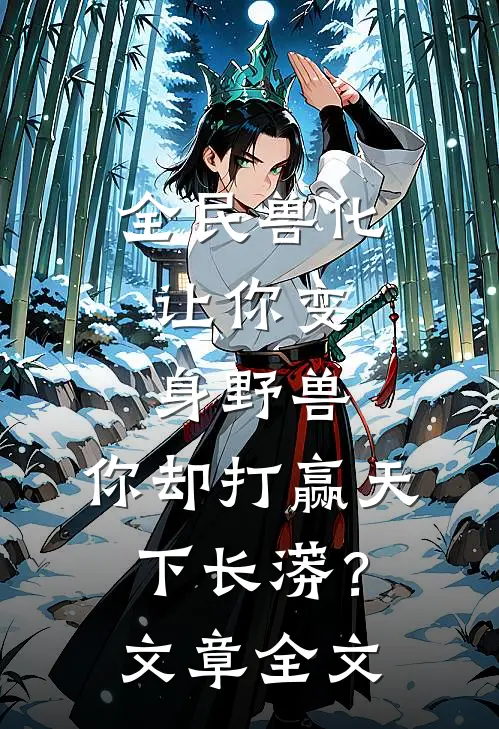全民兽化：让你变身野兽，你却打赢天下长蟒？文章全文