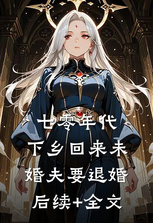 七零年代，下乡回来未婚夫要退婚后续+全文