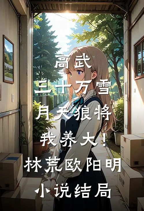 高武，三十万雪月天狼将我养大！林荒欧阳明小说结局