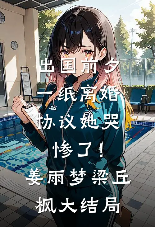 出国前夕，一纸离婚协议她哭惨了！姜雨梦梁丘枫大结局