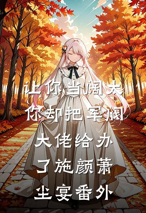 让你当阔太，你却把军阀大佬给办了施颜萧尘宴番外