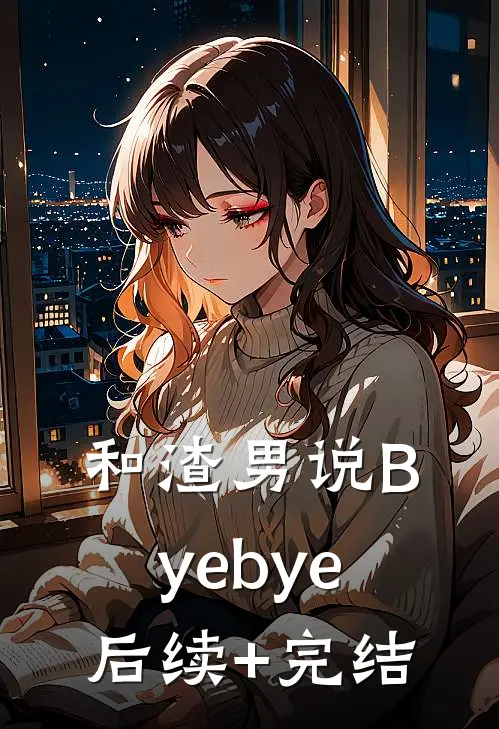 和渣男说Bye-bye后续+完结