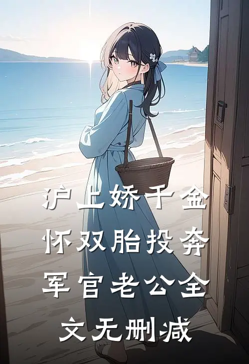 沪上娇千金，怀双胎投奔军官老公全文无删减
