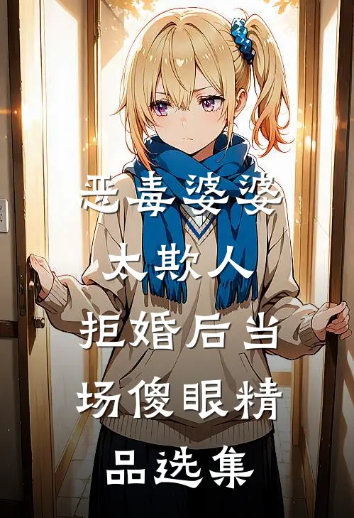 恶毒婆婆太欺人，拒婚后当场傻眼精品选集