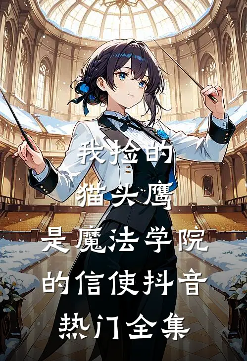我捡的猫头鹰，是魔法学院的信使抖音热门 全集