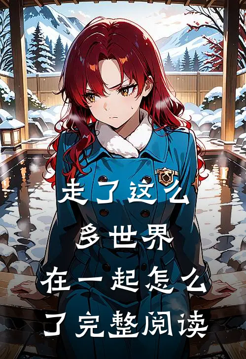 走了这么多世界，在一起怎么了完整阅读