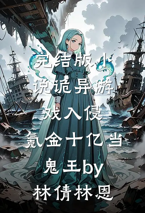 完结版小说诡异游戏入侵，氪金十亿当鬼王by林倩林恩