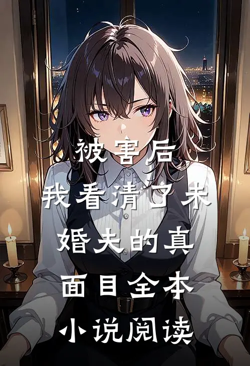 被害后，我看清了未婚夫的真面目全本小说阅读