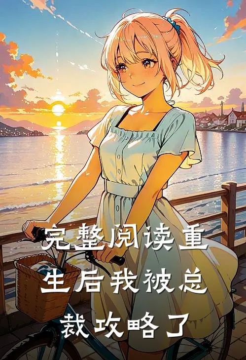 完整阅读重生后我被总裁攻略了