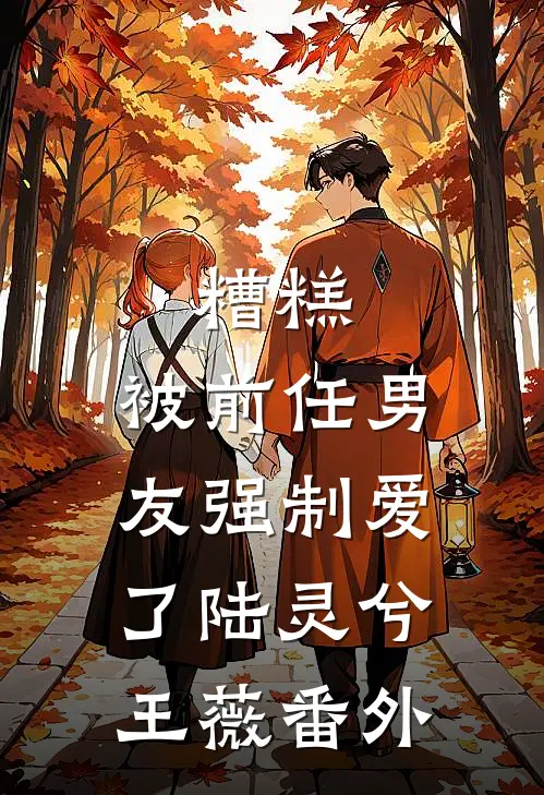 糟糕，被前任男友强制爱了陆灵兮王薇 番外
