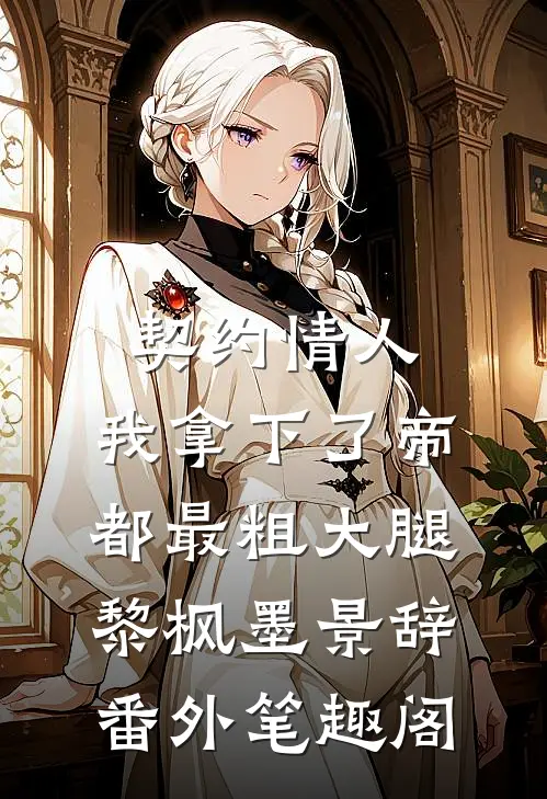 契约情人：我拿下了帝都最粗大腿：黎枫墨景辞番外笔趣阁