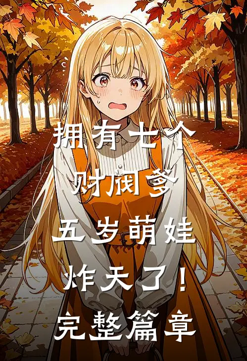拥有七个财阀爹，五岁萌娃炸天了！完整篇章