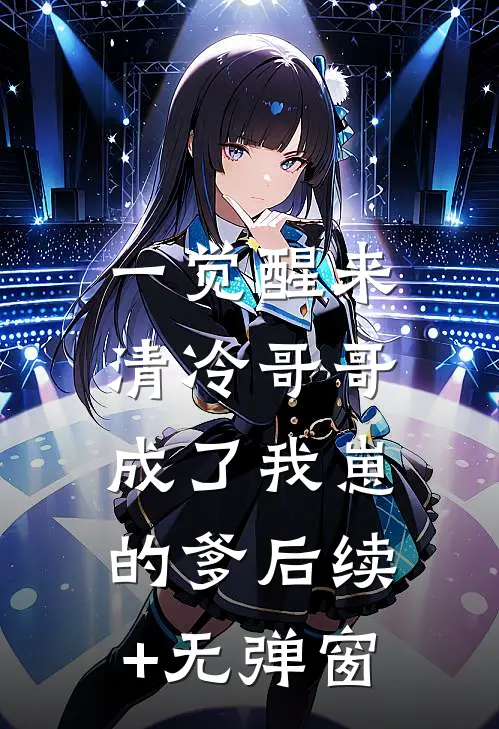 一觉醒来，清冷哥哥成了我崽的爹后续+无弹窗