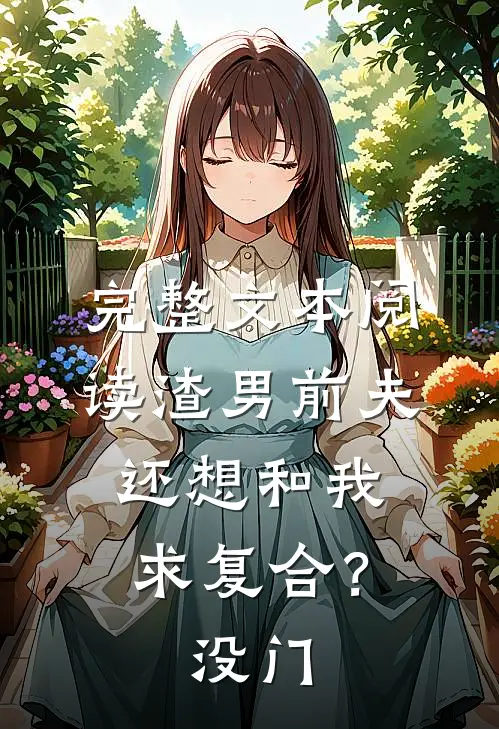 完整文本阅读渣男前夫还想和我求复合？没门