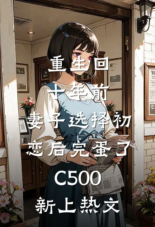 重生回十年前，妻子选择初恋后完蛋了C500新上热文