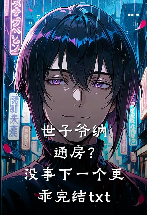 世子爷纳通房？没事下一个更乖完结txt