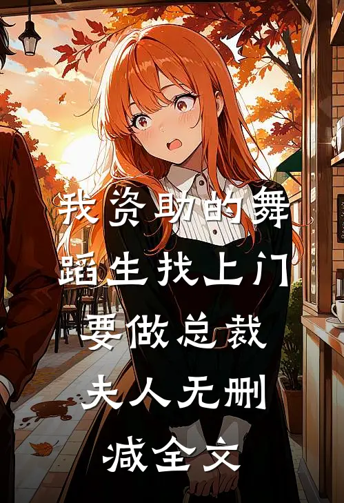 我资助的舞蹈生找上门，要做总裁夫人无删减全文