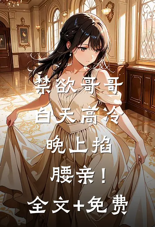 禁欲哥哥白天高冷，晚上掐腰亲！全文+免费