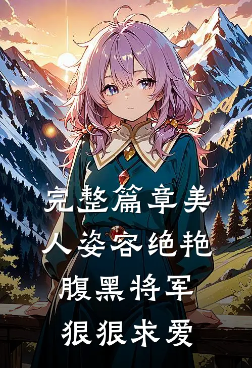 完整篇章美人姿容绝艳，腹黑将军狠狠求爱
