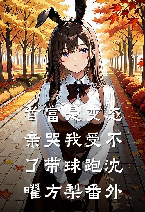 首富是变态，亲哭我受不了带球跑沈曜方梨番外