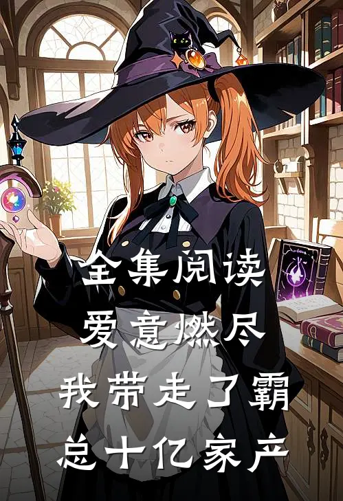 全集阅读爱意燃尽，我带走了霸总十亿家产