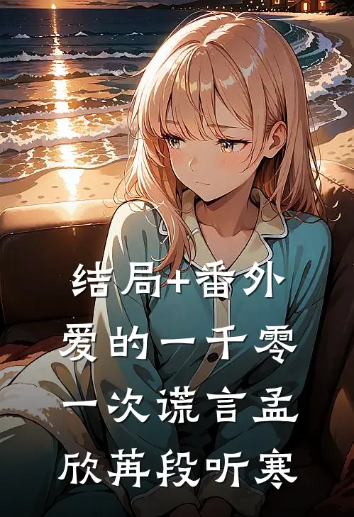 结局+番外爱的一千零一次谎言孟欣苒段听寒