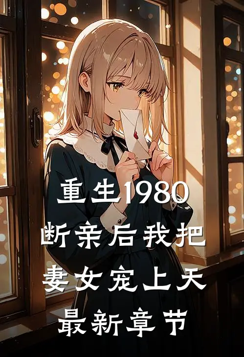 重生1980，断亲后我把妻女宠上天最新章节