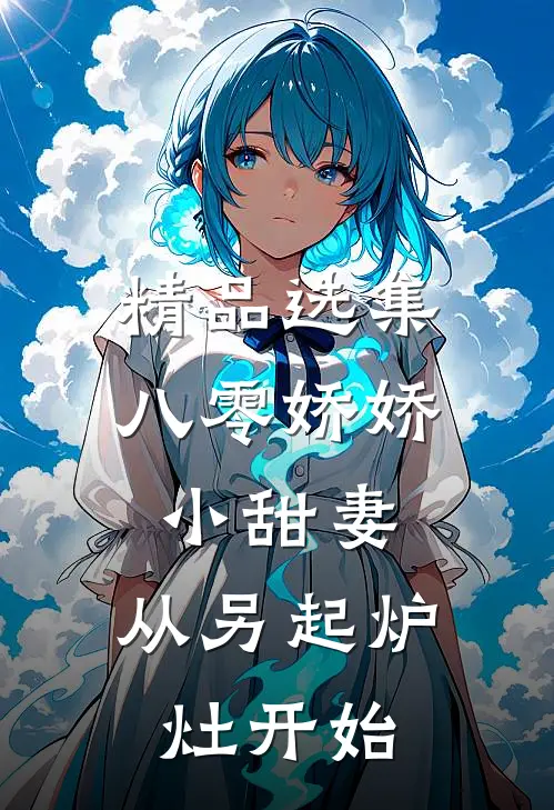 精品选集八零娇娇小甜妻，从另起炉灶开始